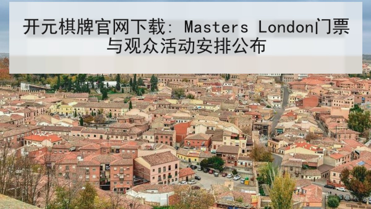 开元棋牌官网下载: Masters London门票与观众活动安排公布