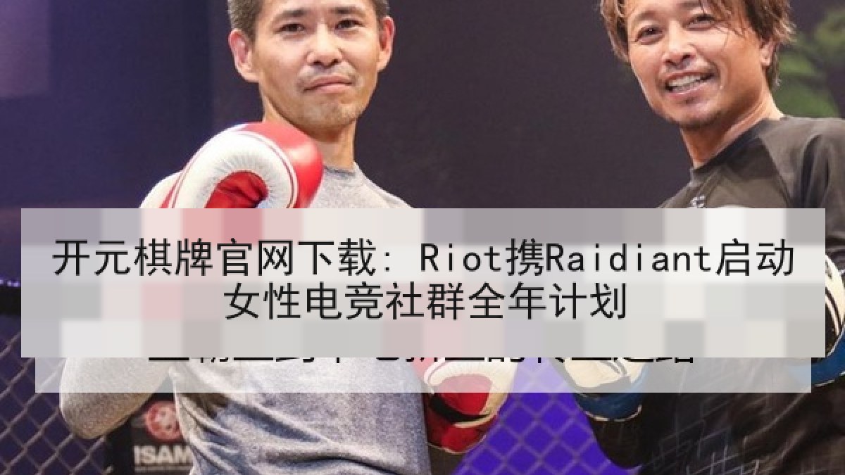 开元棋牌官网下载: Riot携Raidiant启动女性电竞社群全年计划
