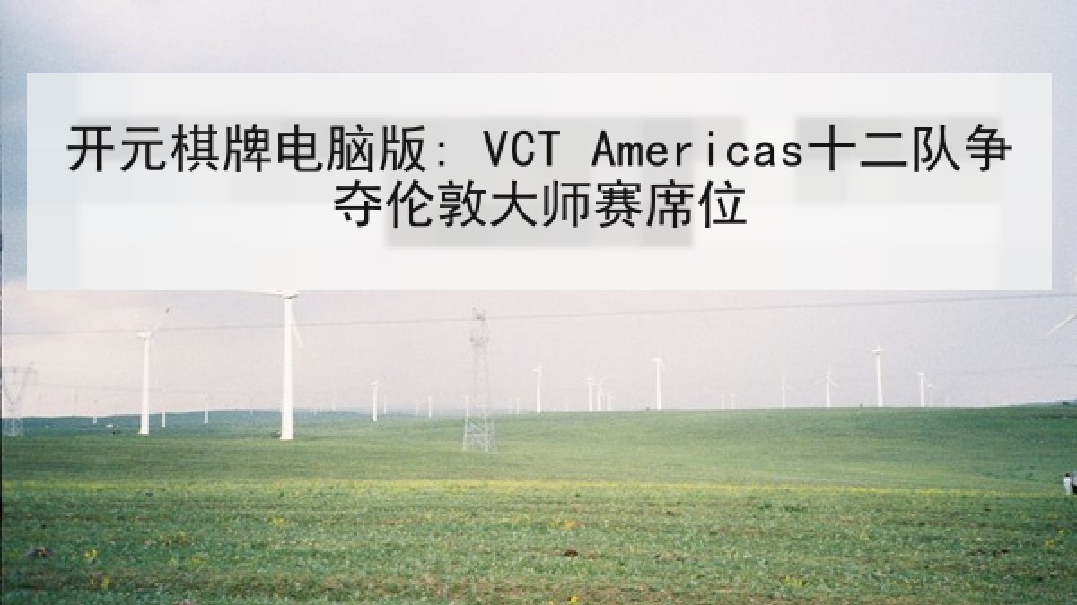 开元棋牌电脑版: VCT Americas十二队争夺伦敦大师赛席位